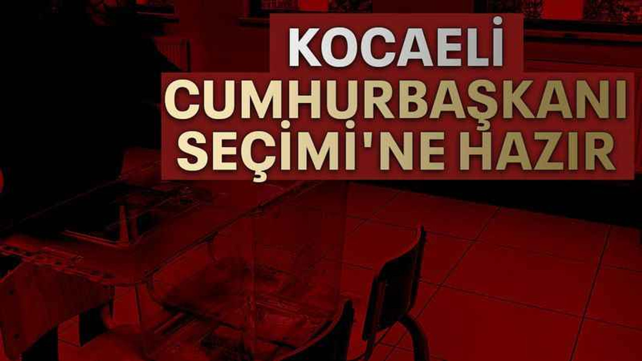 Kocaeli Cumhurbaşkanı Seçimi'ne hazır